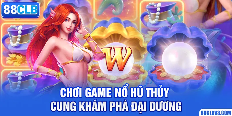 Chơi Game Nổ Hũ Thủy Cung Nhận Tiền Thưởng Khủng 88CLB Chơi game nổ hũ thủy cung khám phá đại dương