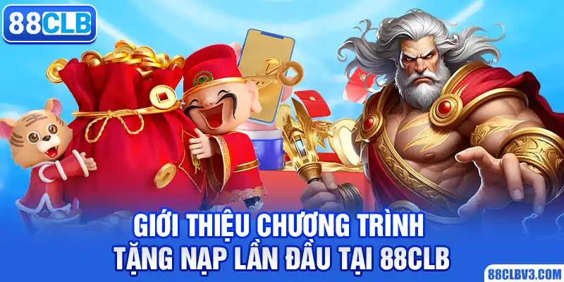 Tặng Nạp Lần Đầu Mới Nhất Cho Newbie Trải Nghiệm 88CLB Giới thiệu chương trình tặng nạp lần đầu tại 88CLB