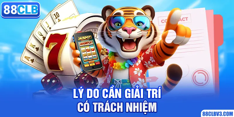 Chơi Có Trách Nhiệm Lý do cần giải trí có trách nhiệm