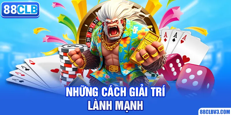 Chơi Có Trách Nhiệm Những cách giải trí lành mạnh